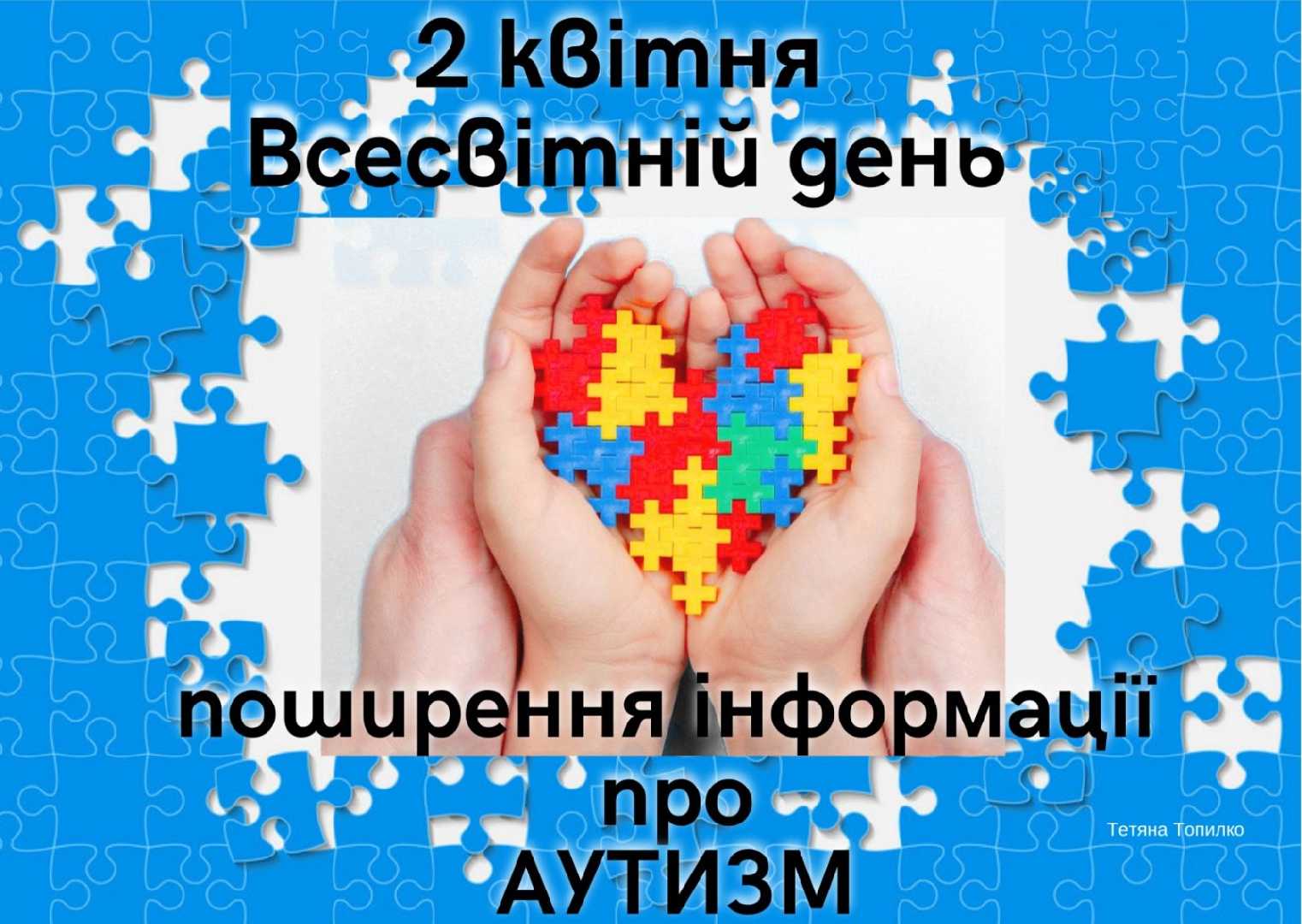 2 КВІТНЯ– ВСЕСВІТНІЙ ДЕНЬ ПОШИРЕННЯ ІНФОРМАЦІЇ ПРО АУТИЗМ